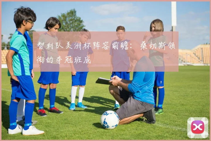 智利队美洲杯阵容前瞻：桑切斯领衔的夺冠班底