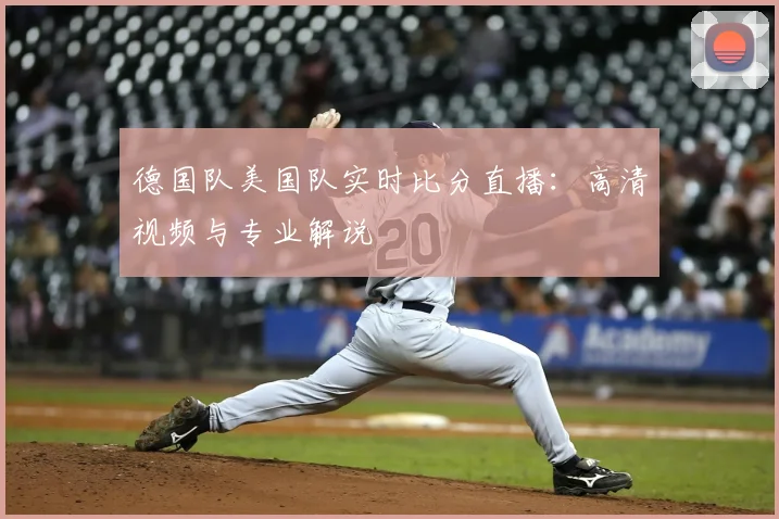 德国队美国队实时比分直播：高清视频与专业解说